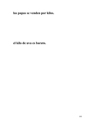 las papas se venden por kilos.
el kilo de uva es barato.
195
 