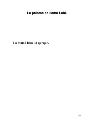La paloma se llama Lulú.
La mamá hizo un queque.
203
 