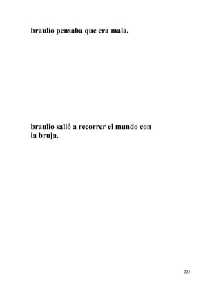 braulio pensaba que era mala.
braulio salió a recorrer el mundo con
la bruja.
225
 