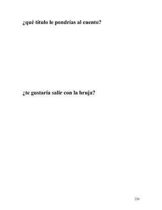 ¿qué título le pondrías al cuento?
¿te gustaría salir con la bruja?
226
 