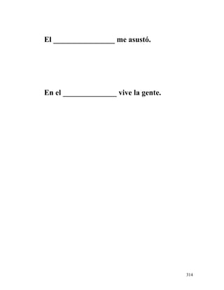 El ________________ me asustó.
En el ______________ vive la gente.
314
 