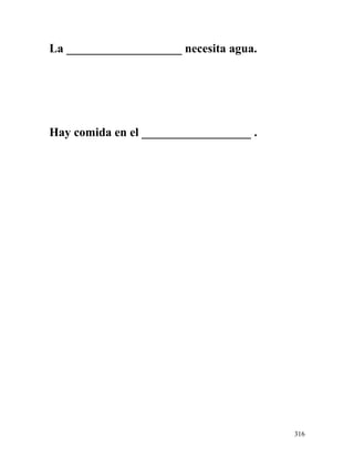 La ___________________ necesita agua.
Hay comida en el __________________ .
316
 
