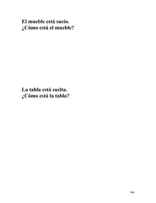 El mueble está sucio.
¿Cómo está el mueble?
La tabla está suelta.
¿Cómo está la tabla?
344
 
