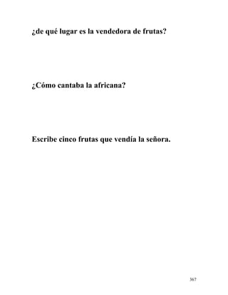 ¿de qué lugar es la vendedora de frutas?
¿Cómo cantaba la africana?
Escribe cinco frutas que vendía la señora.
367
 