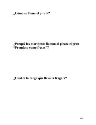 ¿Cómo se llama el pirata?
¿Porqué los marineros llaman al pirata el gran
“Frondoso come fresas”?
¿Cuál es la carga que lleva la fragata?
369
 