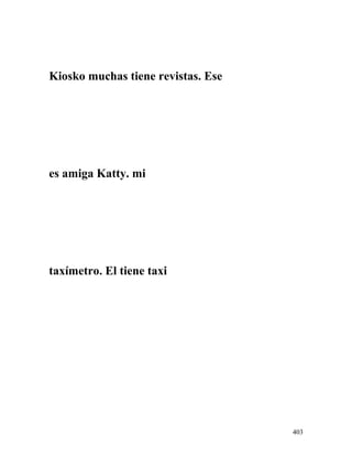 Kiosko muchas tiene revistas. Ese
es amiga Katty. mi
taxímetro. El tiene taxi
403
 
