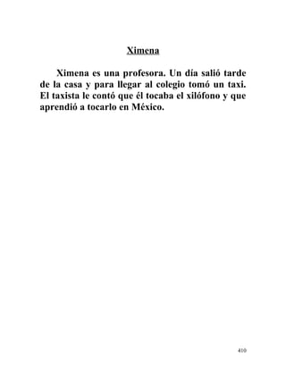Ximena
Ximena es una profesora. Un día salió tarde
de la casa y para llegar al colegio tomó un taxi.
El taxista le contó que él tocaba el xilófono y que
aprendió a tocarlo en México.
410
 