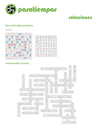 soluciones
pasatiemposo
Esas retorcidas proteínas
La solución:
S S
S
S
S
S S
S S
S
Instrumental cruzado
M I C R O S C
A
L
ORTEM
A
TROTER A
B
NA
L
O
N
R
ATEPIP
Z
ETNAREGI
D
O M E T R OIDUE
F
O C L A
P
A S OV
R
AZNALAB
T
OREHCEM
V ETUA
N
ODUBME
S
T
U
F
A
E
L
A
C
RFE
H
C
U
T
S
E
R
R
L
E B U L L O M
I
C A D O R
M
OFARG
R
T ENEL
E
R
OSI
L
A S C ORF
P
RC L
ESED
R
ORAB
T
O
M
OTASATIK
E T R O
N
M
E
Y
E
R M I T AAM
ONAVLAG
R
I
M
E M O M E
T
R
O R R ET
M
O BRP
N
A
M
T R
T
E T A
N
I
U
Q
A
M
M
O
R
G
I
H
O
O
T
R
O
O P I O
 