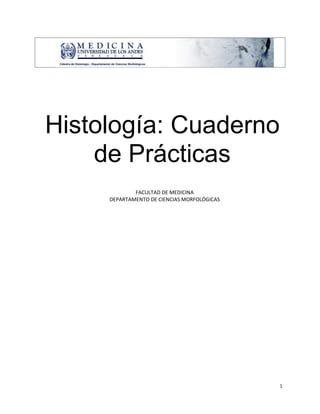 1
Histología: Cuaderno
de Prácticas
FACULTAD DE MEDICINA
DEPARTAMENTO DE CIENCIAS MORFOLÓGICAS
 