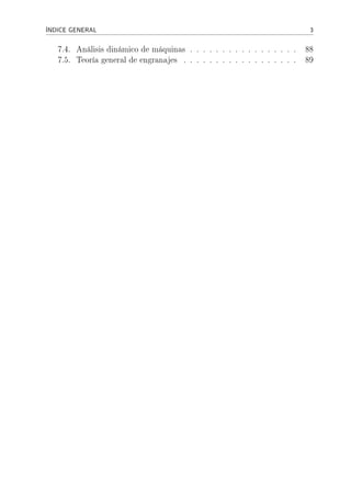 ÍNDICE GENERAL 3
7.4. Análisis dinámico de máquinas . . . . . . . . . . . . . . . . . 88
7.5. Teoría general de engranajes . . . . . . . . . . . . . . . . . . 89
 