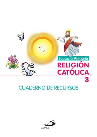RELIGIÓN
CATÓLICA
3
EducaciónPrimaria
CUADERNO DE RECURSOS
 