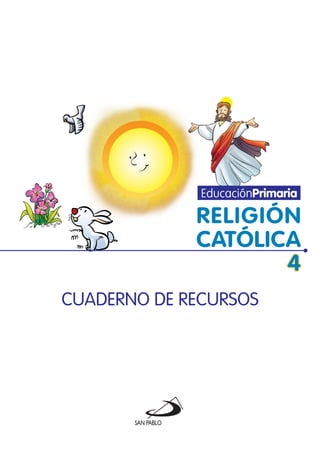 RELIGIÓN
CATÓLICA
4
EducaciónPrimaria
CUADERNO DE RECURSOS
 
