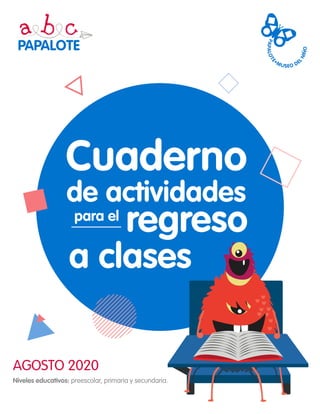 AGOSTO 2020
Cuaderno
de actividades
a clases
regreso
para el
Niveles educativos: preescolar, primaria y secundaria.
 