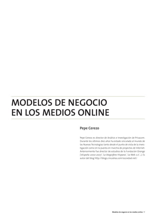 Modelos de negocio en los medios online 17
MODELOS DE NEGOCIO
EN LOS MEDIOS ONLINE
Pepe Cerezo
Pepe Cerezo es director de ...