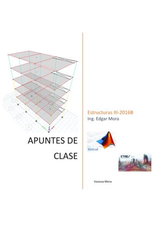 APUNTES DE
CLASE
Estructuras III-2016B
Ing. Edgar Mora
Vanessa Mena
 