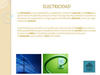 ELECTRICIDAD
La electricidades una propiedad física manifestada a través de la atraccióno del rechazo que
ejercen entre sí...