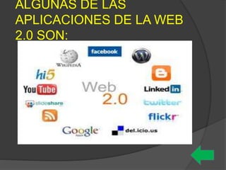 ALGUNAS DE LAS
APLICACIONES DE LA WEB
2.0 SON:
 