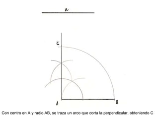 Con centro en A y radio AB, se traza un arco que corta la perpendicular, obteniendo C