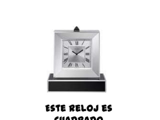 Este reloj es
 
