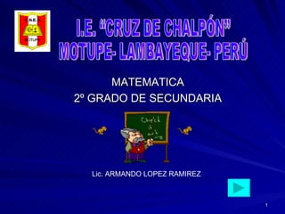 [object Object],[object Object],Lic. ARMANDO LOPEZ RAMIREZ I.E. “CRUZ DE CHALPÓN” MOTUPE- LAMBAYEQUE- PERÚ 