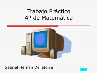 Trabajo Práctico 4º de Matemática Gabriel Hernán Dellatorre 