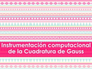 Instrumentación computacional
de la Cuadratura de Gauss
 
