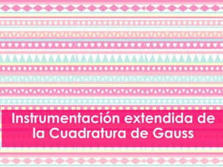 Instrumentación extendida de
la Cuadratura de Gauss
 