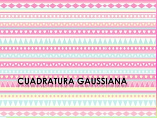 CUADRATURA GAUSSIANA
 