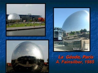 La  Géode, París A .  Fainsilber , 1985   