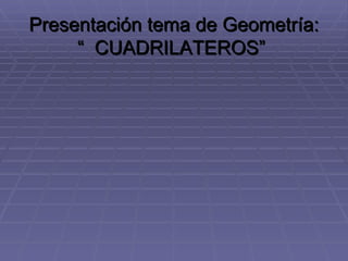 Presentación tema de Geometría: “  CUADRILATEROS”  