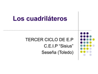 Los cuadriláteros


   TERCER CICLO DE E.P
         C.E.I.P “Sisius”
        Seseña (Toledo)
 