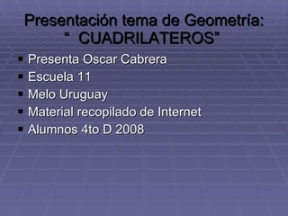 Presentación tema de Geometría: “  CUADRILATEROS”  ,[object Object],[object Object],[object Object],[object Object],[object Object]