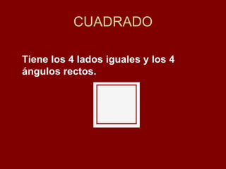 CUADRADO Tiene los 4 lados iguales y los 4 ángulos rectos. 