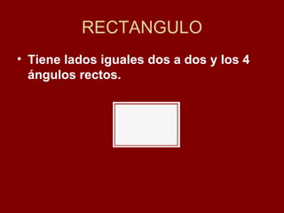 RECTANGULO Tiene lados iguales dos a dos y los 4 ángulos rectos. 