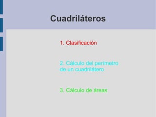 Cuadriláteros 1. Clasificación 2. Cálculo del perímetro de un cuadrilátero 3. Cálculo de áreas 