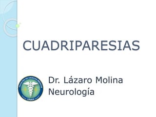 Dr. Lázaro Molina
Neurología
CUADRIPARESIAS
 
