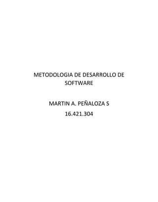 METODOLOGIA DE DESARROLLO DE
SOFTWARE
MARTIN A. PEÑALOZA S
16.421.304
 
