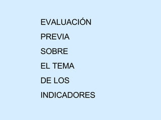 EVALUACIÓN  PREVIA SOBRE EL TEMA DE LOS  INDICADORES 