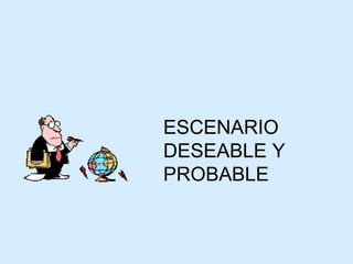 ESCENARIO DESEABLE Y PROBABLE 
