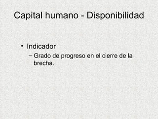 Capital humano - Disponibilidad Indicador Grado de progreso en el cierre de la brecha. 