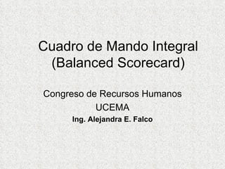 Cuadro de Mando Integral (Balanced Scorecard) Congreso de Recursos Humanos UCEMA Ing. Alejandra E. Falco 