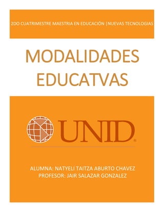MODALIDADES
EDUCATVAS
ALUMNA: NATYELI TAITZA ABURTO CHAVEZ
PROFESOR: JAIR SALAZAR GONZALEZ
2DO CUATRIMESTRE MAESTRIA EN EDUCACIÓN |NUEVAS TECNOLOGIAS
 