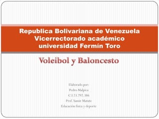 Republica Bolivariana de Venezuela
    Vicerrectorado académico
     universidad Fermín Toro




                Elaborado por:
                Pedro Malpica
               C.I 23.792.386
              Prof. Samir Matute
           Educación física y deporte
 