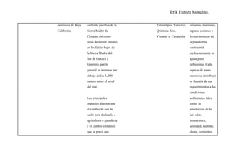 Erik Euroza Monciño.

península de Baja   vertiente pacífica de la   Tamaulipas, Veracruz,   estuarios, marismas,
California          Sierra Madre de            Quintana Roo,           lagunas costeras y
                    Chiapas, así como          Yucatán y Campeche      formas someras de
                    áreas de menor tamaño                              la plataforma
                    en las faldas bajas de                             continental
                    la Sierra Madre del                                preferentemente en
                    Sur de Oaxaca y                                    aguas poco
                    Guerrero, por lo                                   turbulentas. Cada
                    general en terrenos por                            especie de pasto
                    debajo de los 1,200                                marino se distribuye
                    metros sobre el nivel                              en función de sus
                    del mar.                                           requerimientos a las
                                                                       condiciones
                    Los principales                                    ambientales tales
                    impactos directos son                              como: la
                    el cambio de uso de                                penetración de la
                    suelo para dedicarlo a                             luz solar,
                    agricultura o ganadería                            temperatura,
                    y el cambio climático                              salinidad, sustrato,
                    que se prevé que                                   oleaje, corrientes,
 