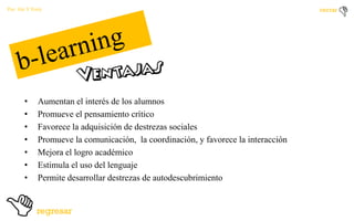 Por: Ale Y Forty

•
•
•
•
•
•
•

Aumentan el interés de los alumnos
Promueve el pensamiento crítico
Favorece la adquisición de destrezas sociales
Promueve la comunicación, la coordinación, y favorece la interacción
Mejora el logro académico
Estimula el uso del lenguaje
Permite desarrollar destrezas de autodescubrimiento

 