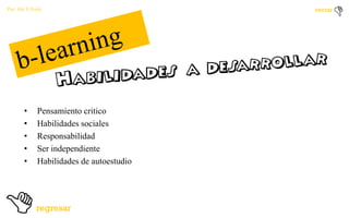 Por: Ale Y Forty

•
•
•
•
•

Pensamiento critico
Habilidades sociales
Responsabilidad
Ser independiente
Habilidades de autoestudio

 