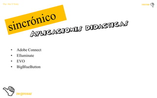 Por: Ale Y Forty

•
•
•
•

Adobe Connect
Elluminate
EVO
BigBlueButton

 