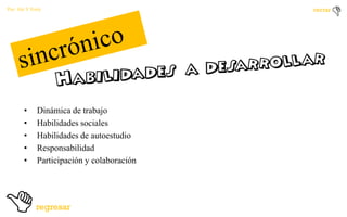 Por: Ale Y Forty

•
•
•
•
•

Dinámica de trabajo
Habilidades sociales
Habilidades de autoestudio
Responsabilidad
Participación y colaboración

 