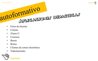 Por: Ale Y Forty

•
•
•
•
•
•
•
•

Foros de internet
Criteria
iTunes U
Coursera
Busuu
Bonus
Clientes de correo electrónico
Videotutoriales

 