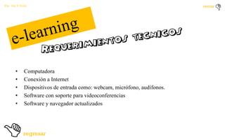 Por: Ale Y Forty

•
•
•
•
•

Computadora
Conexión a Internet
Dispositivos de entrada como: webcam, micrófono, audífonos.
Software con soporte para videoconferencias
Software y navegador actualizados

 